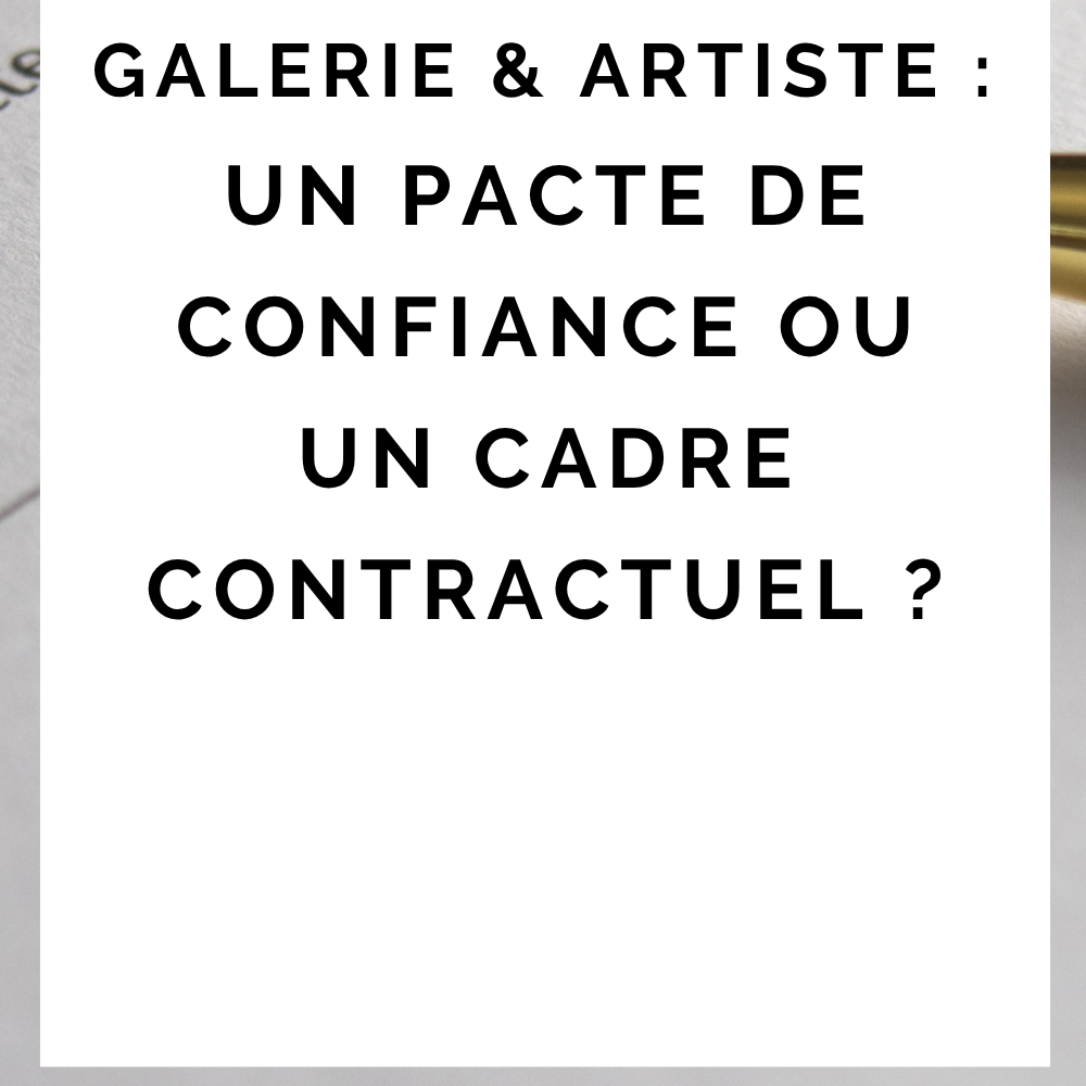 Galerie et artiste : un pacte de confiance ou un cadre contractuel ?