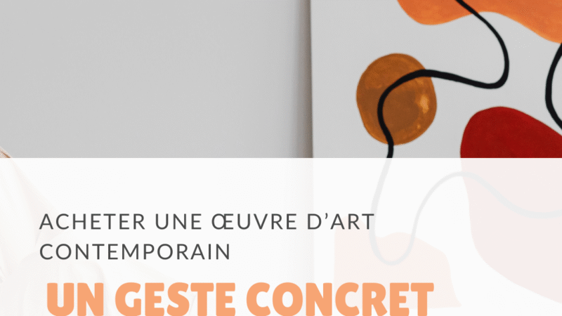 Acheter une œuvre d’art contemporain : un geste concret pour faire vivre la création d’aujourd’hui