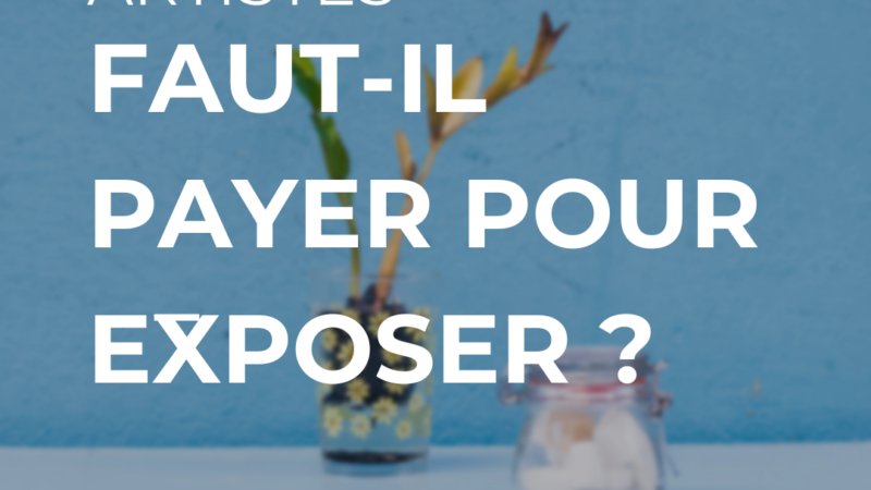 Faut-il payer pour exposer ? Une question centrale pour les artistes aujourd’hui