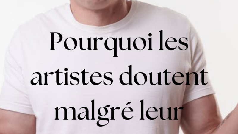 Pourquoi tant d’artistes doutent malgré leur talent ?