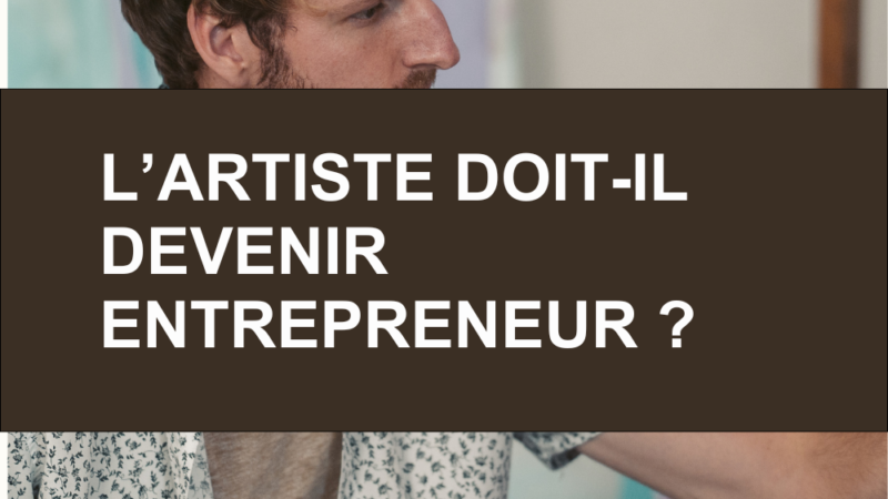 L’artiste doit-il devenir entrepreneur malgré lui ?