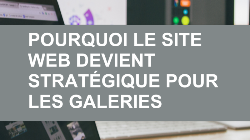 Pourquoi le site web devient stratégique pour les galeries en 2026