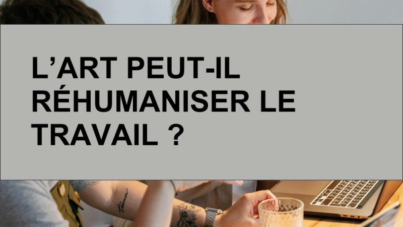 L’art peut-il réhumaniser le travail ?