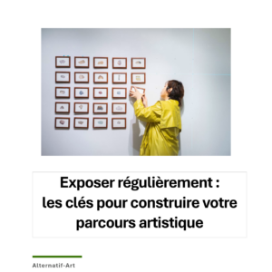 Exposer régulièrement : les clés pour construire votre parcours artistique