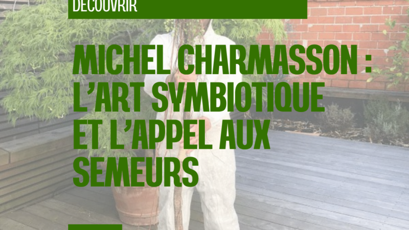 Michel Charmasson : l’art symbiotique et l’appel aux semeurs