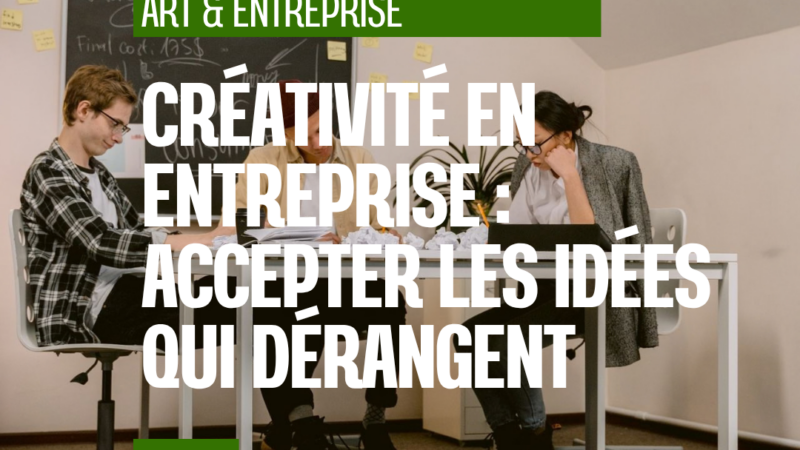 Créativité en entreprise : accepter les idées qui dérangent
