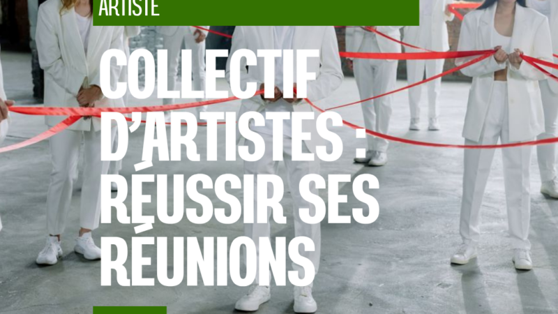 Collectifs d’artistes : comment organiser des réunions qui aboutissent vraiment ?