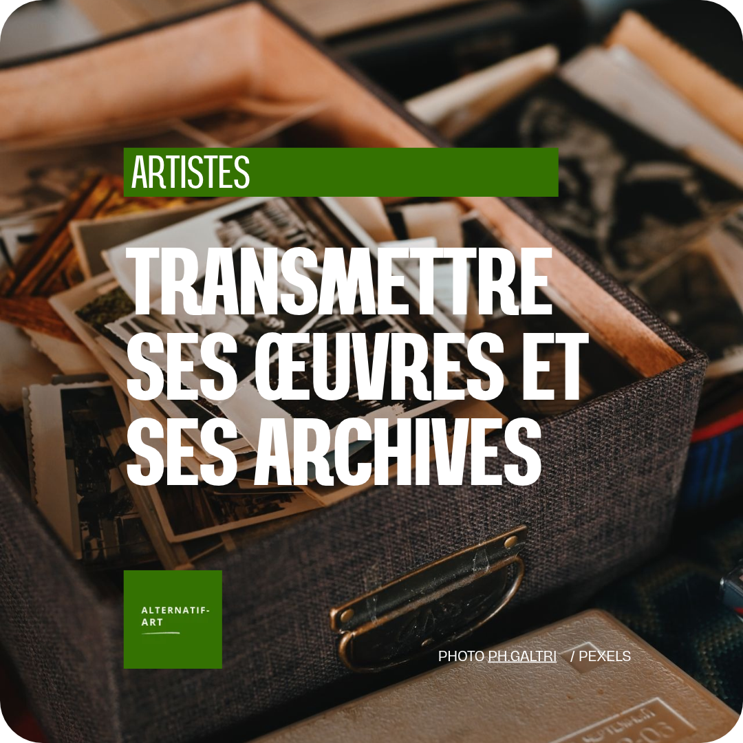 Organiser la transmission de ses œuvres et de ses archives