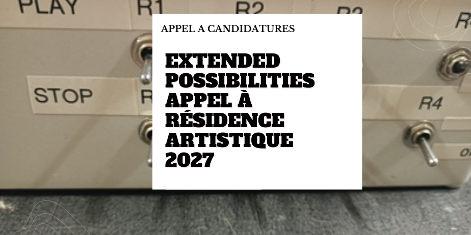 Extended Possibilities – Appel à résidence artistique 2027