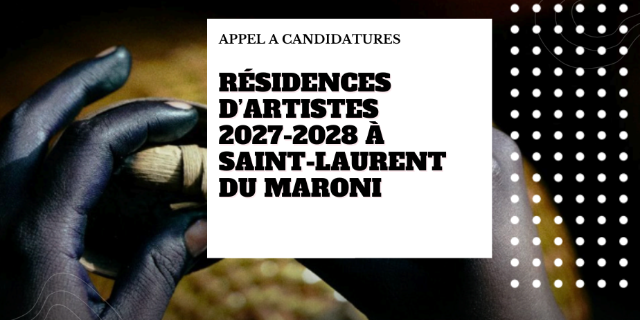 Résidences d’artistes, expositions et ateliers 2027-2028 à Saint-Laurent du Maroni
