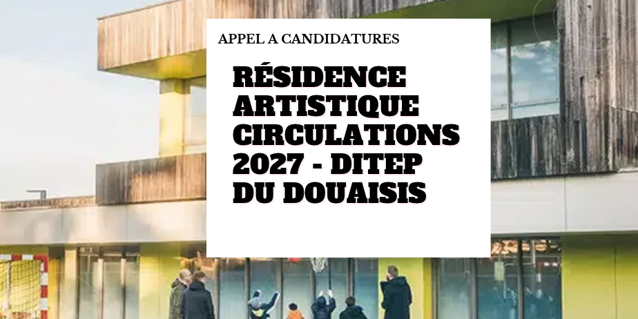 Résidence artistique Circulations 2027 – DITEP du Douaisis