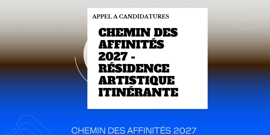 Chemin des affinités 2027 – Résidence itinérante de recherche et de création