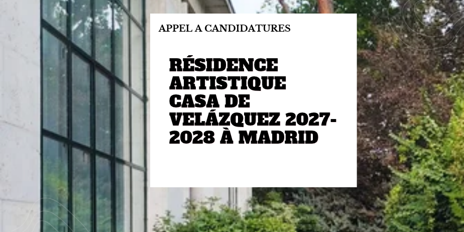 Artistes en résidence 2027-2028 – Académie de France à Madrid / Casa de Velázquez